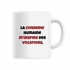 ? Mug "La connerie humaine m'inspire des vocations" – Pensées profondes & pulsions malvei