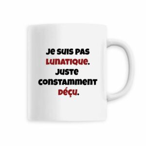 ? Mug "Je suis pas lunatique. Juste constamment déçu" – L’humeur stable dans un monde ins