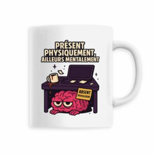 Mug "Présent physiquement, ailleurs mentalement" – Le corps est là, le cerveau non.